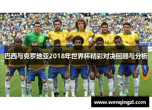 巴西与克罗地亚2018年世界杯精彩对决回顾与分析