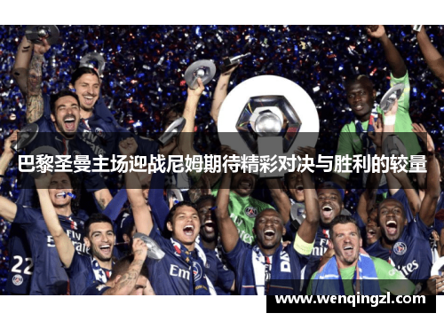 巴黎圣曼主场迎战尼姆期待精彩对决与胜利的较量