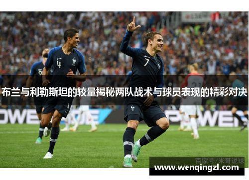 布兰与利勒斯坦的较量揭秘两队战术与球员表现的精彩对决