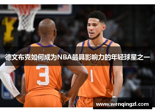 德文布克如何成为NBA最具影响力的年轻球星之一