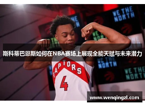 斯科蒂巴恩斯如何在NBA赛场上展现全能天赋与未来潜力