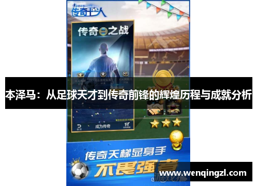 本泽马：从足球天才到传奇前锋的辉煌历程与成就分析