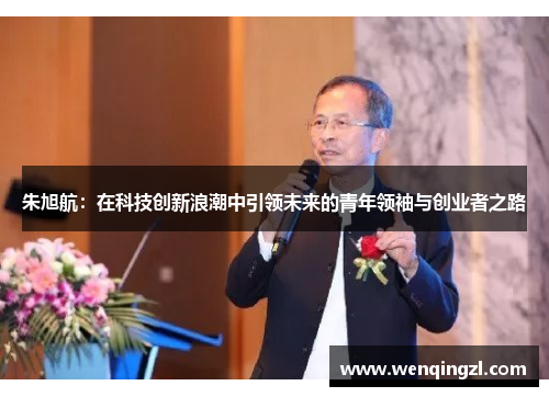 朱旭航：在科技创新浪潮中引领未来的青年领袖与创业者之路
