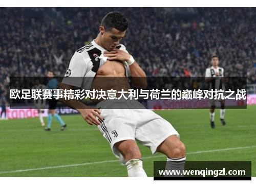 欧足联赛事精彩对决意大利与荷兰的巅峰对抗之战