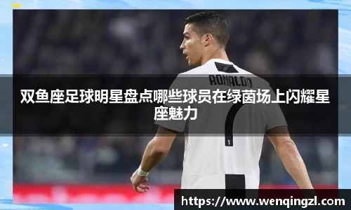 双鱼座足球明星盘点哪些球员在绿茵场上闪耀星座魅力