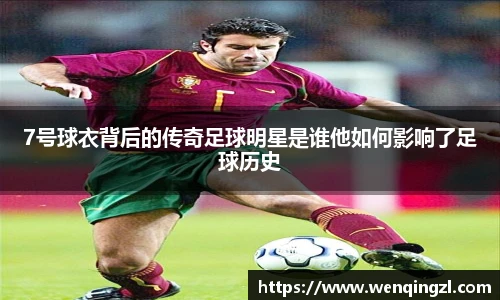 7号球衣背后的传奇足球明星是谁他如何影响了足球历史